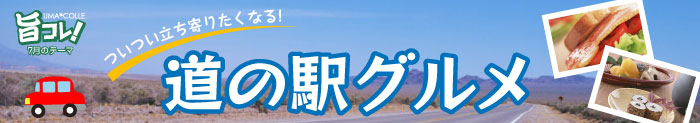 旨コレ！7月は道の駅グルメ